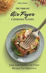 The Vibrant Air Fryer Cooking Guide: Easy And Healthy Air Fryer Recipes For Beginners