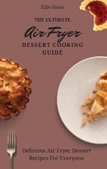 The Ultimate Air Fryer Dessert Cooking Guide: Delicious Air Fryer Dessert Recipes For Everyone