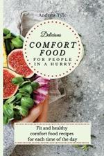 Delicious Comfort Food for People In a Hurry: Fit and healthy comfort food recipes for each time of the day