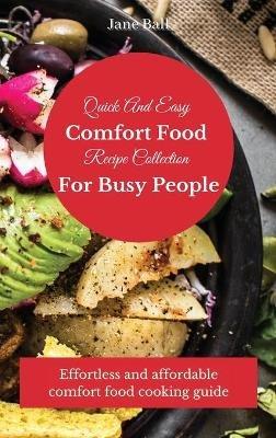 Quick And Easy Comfort Food Recipe Collection For Busy People: Effortless and affordable comfort food cooking guide - Jane Ball - cover