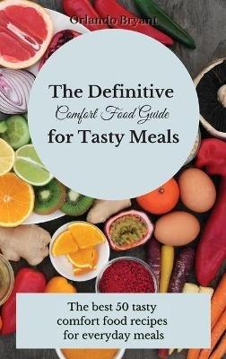 The Definitive Comfort Food Guide for Tasty Meals: The best 50 tasty comfort food recipes for everyday meals - Orlando Bryant - cover