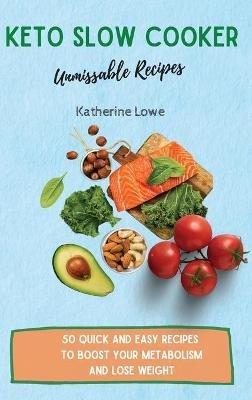 Keto Slow Cooker Unmissable Recipes: 50 Quick and Easy Recipes to Boost Your Metabolism and Lose Weight - Katherine Lowe - cover