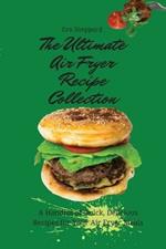 The Ultimate Air Fryer Recipe Collection: A Handful of Quick, Delicious Recipes for Your Air Fryer Meals