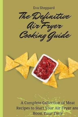 The Definitive Air Fryer Cooking Guide: A Complete Collection of Meat Recipes to Start Your Air Fryer and Boost Your Taste - Eva Sheppard - cover