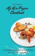 My Air Fryer Cookbook: A Handful of Quick, Delicious Recipes for Your Air Fryer Meals