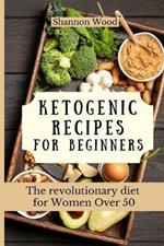 Ketogenic Recipes for Beginners: The revolutionary diet for Women Over 50
