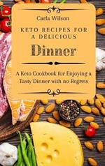 Keto Recipes for a Delicious Dinner: A Keto Cookbook for Enjoying a Tasty Dinner with no Regrets