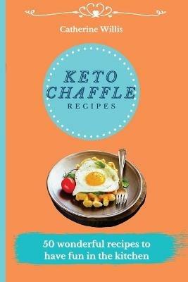 Keto Chaffle Recipes: 50 Fast, Simple, and Tasty Recipes to Burn Fat and Activate your Metabolism - Catherine Willis - cover