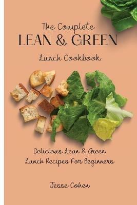 The Complete Lean & Green Lunch Cookbook: Delicious Lean & Green Lunch Recipes For Beginners - Jesse Cohen - cover