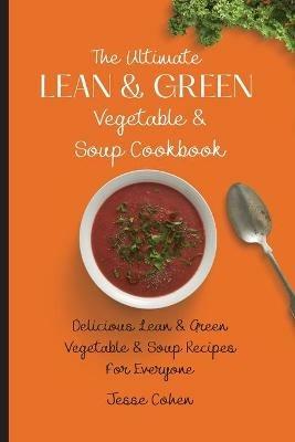 The Ultimate Lean & Green Vegetable & Soup Cookbook: Delicious Lean & Green Vegetable & Soup Recipes For Everyone - Jesse Cohen - cover