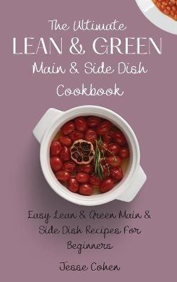 The Ultimate Lean & Green Main & Side Dish Cookbook: Easy Lean & Green Main & Side Dish Recipes For Beginners - Jesse Cohen - cover