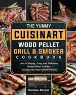 The Yummy Cuisinart Wood Pellet Grill and Smoker Cookbook: Lots of Happy, Easy and Delicious Wood Pellet Smoker Recipes for Your Whole Family