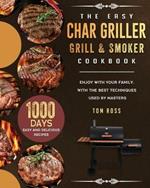 The Easy Char Griller Grill & Smoker Cookbook: 1000-Day Easy and Delicious Recipes to Enjoy with Your Family, with the Best Techniques Used by masters
