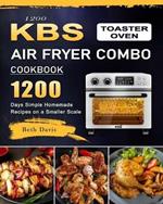 1200 KBS Toaster Oven Air Fryer Combo Cookbook: 1200 Days Simple Homemade Recipes on a Smaller Scale