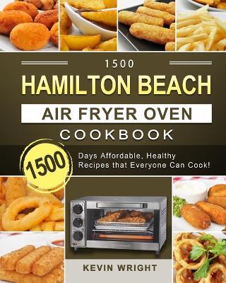 1500 Hamilton Beach Air Fryer Oven Cookbook: 1500 Days Affordable, Healthy Recipes that Everyone Can Cook! - Kevin Wright - cover