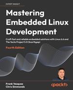 Mastering Embedded Linux Development: Craft fast and reliable embedded solutions with Linux 6.6 and The Yocto Project 5.0 (Scarthgap)