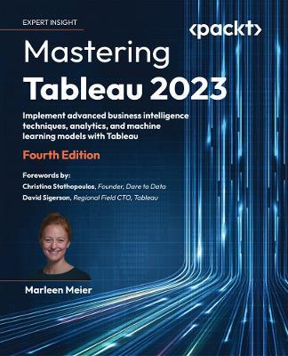 Mastering Tableau 2023: Implement advanced business intelligence techniques, analytics, and machine learning models with Tableau - Marleen Meier - cover