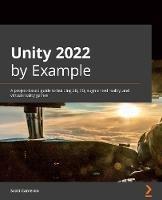 Unity 2022 by Example: A project-based guide to building 2D and 3D games, enhanced for AR, VR, and MR experiences - Scott H. Cameron - cover
