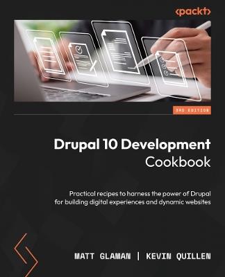 Drupal 10 Development Cookbook: Practical recipes to harness the power of Drupal for building digital experiences and dynamic websites - Matt Glaman,Kevin Quillen - cover