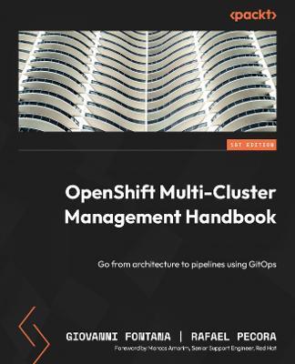 OpenShift Multi-Cluster Management Handbook: Go from architecture to pipelines using GitOps - Giovanni Fontana,Rafael Pecora,Marcos Amorim - cover