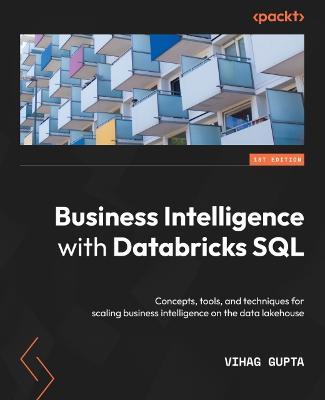 Business Intelligence with Databricks SQL: Concepts, tools, and techniques for scaling business intelligence on the data lakehouse - Vihag Gupta - cover