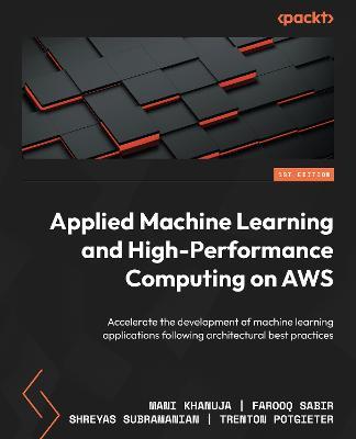 Applied Machine Learning and High-Performance Computing on AWS: Accelerate the development of machine learning applications following architectural best practices - Mani Khanuja,Farooq Sabir,Shreyas Subramanian - cover