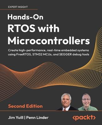 Hands-On RTOS with Microcontrollers: Create high-performance, real-time embedded systems using FreeRTOS, STM32 MCUs, and SEGGER debug tools - Jim Yuill,Penn Linder - cover