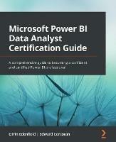 Microsoft Power BI Data Analyst Certification Guide: A comprehensive guide to becoming a confident and certified Power BI professional - Orrin Edenfield,Edward Corcoran - cover