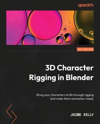 3D Character Rigging in Blender: Bring your characters to life through rigging and make them animation-ready - Jaime Kelly - cover