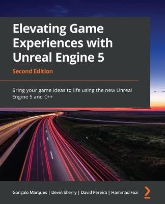 Elevating Game Experiences with Unreal Engine 5: Bring your game ideas to life using the new Unreal Engine 5 and C++ - Gonçalo Marques,Devin Sherry,David Pereira - cover