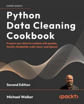 Python Data Cleaning Cookbook: Detect and remove dirty data and extract key insights with pandas, OpenAI, Spark, and more - Michael Walker - cover