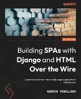 Building SPAs with Django and HTML Over the Wire: Learn to build real-time single page applications with Python - Andros Fenollosa - cover