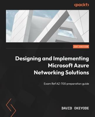 Designing and Implementing Microsoft Azure Networking Solutions: Exam Ref AZ-700 preparation guide - David Okeyode - cover