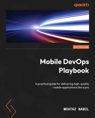 Mobile DevOps Playbook: A practical guide for delivering high-quality mobile applications like a pro - Moataz Nabil - cover