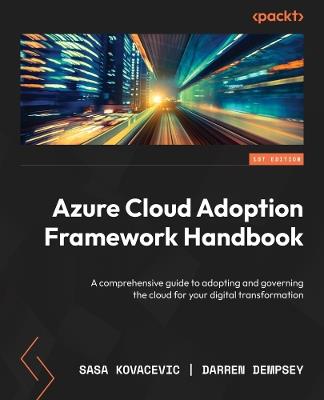 Azure Cloud Adoption Framework Handbook: A comprehensive guide to adopting and governing the cloud for your digital transformation - Sasa Kovacevic,Darren Dempsey - cover