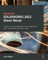 Mastering SOLIDWORKS Sheet Metal: Enhance your 3D modeling skills by learning all aspects of the SOLIDWORKS Sheet Metal module - Johno Ellison - cover