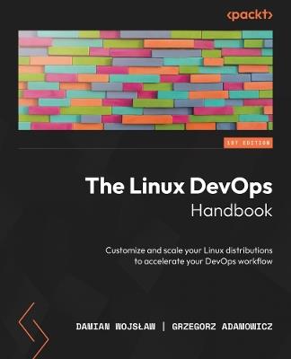 The Linux DevOps Handbook: Customize and scale your Linux distributions to accelerate your DevOps workflow - Damian Wojslaw,Grzegorz Adamowicz - cover
