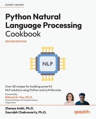 Python Natural Language Processing Cookbook: Over 60 recipes for building powerful NLP solutions using Python and LLM libraries - Zhenya Antic,Saurabh Chakravarty - cover