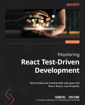 Mastering React Test-Driven Development: Build simple and maintainable web apps with React, Redux, and GraphQL - Daniel Irvine,Justin Searls - cover