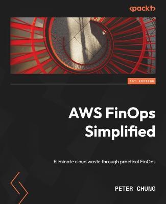 AWS FinOps Simplified: Eliminate cloud waste through practical FinOps - Peter Chung - cover