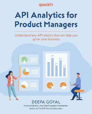 API Analytics for Product Managers: Understand key API metrics that can help you grow your business - Deepa Goyal - cover
