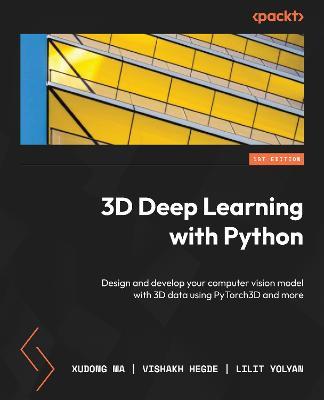 3D Deep Learning with Python: Design and develop your computer vision model with 3D data using PyTorch3D and more - Xudong Ma,Vishakh Hegde,Lilit Yolyan - cover
