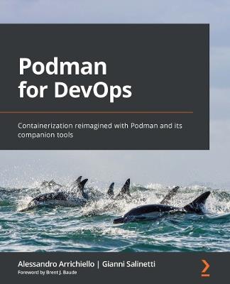 Podman for DevOps: Containerization reimagined with Podman and its companion tools - Alessandro Arrichiello,Gianni Salinetti,Brent J. Baude - cover