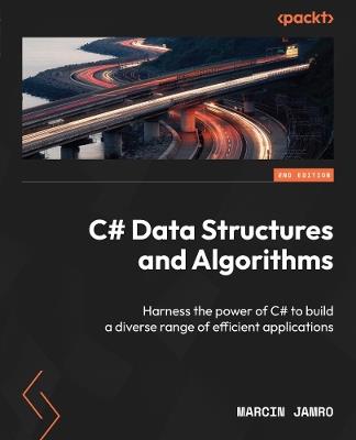 C# Data Structures and Algorithms: Harness the power of C# to build a diverse range of efficient applications - Marcin Jamro - cover