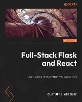 Full-Stack Flask and React: Learn, code, and deploy powerful web applications with Flask 2 and React 18 - Olatunde Adedeji - cover
