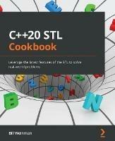 C++20 STL Cookbook: Leverage the latest features of the STL to solve real-world problems - Bill Weinman - cover