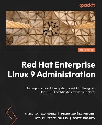 Red Hat Enterprise Linux 9 Administration: A comprehensive Linux system administration guide for RHCSA certification exam candidates - Pablo Iranzo Gomez,Pedro Ibanez Requena,Miguel Perez Colino - cover