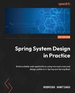 Spring System Design in Practice: Build scalable web applications using microservices and design patterns in Spring and Spring Boot