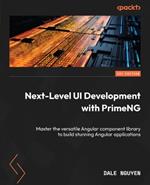 Next-Level UI Development with PrimeNG: Master the versatile Angular component library to build stunning Angular applications