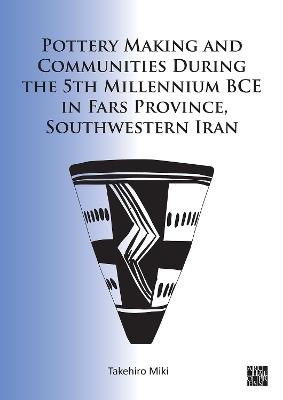 Pottery Making and Communities During the 5th Millennium BCE in Fars Province, Southwestern Iran - Takehiro Miki - cover